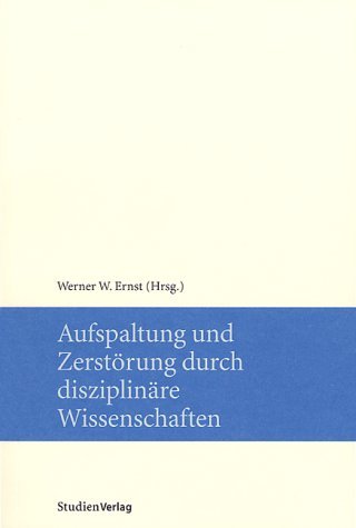 Werner Ernst (Hrsg.): Aufspaltung und Zerstörung durch disziplinäre Wissenschaften, Bild: Innsbruck: StudienVerlag, 2003..