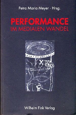 Performance im medialen Wandel. Hrsg. von Petra Maria Meyer. Paderborn/München: Fink, 2006.